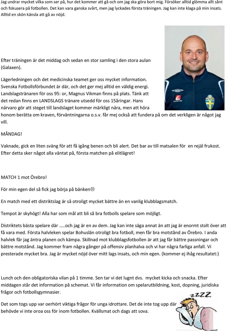 Efter träningen är det middag och sedan en stor samling i den stora aulan (Galaxen). Lägerledningen och det medicinska teamet ger oss mycket information.