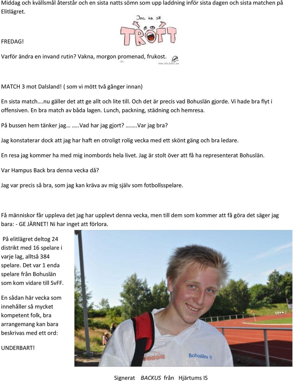 En bra match av båda lagen. Lunch, packning, städning och hemresa. På bussen hem tänker jag..vad har jag gjort?..var jag bra?