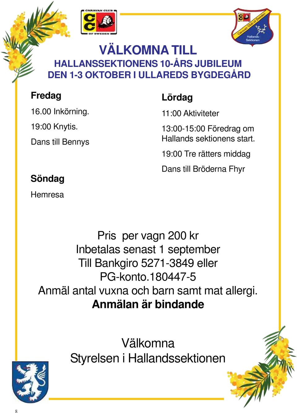 19:00 Tre rätters middag Dans till Bröderna Fhyr Pris per vagn 200 kr Inbetalas senast 1 september Till Bankgiro