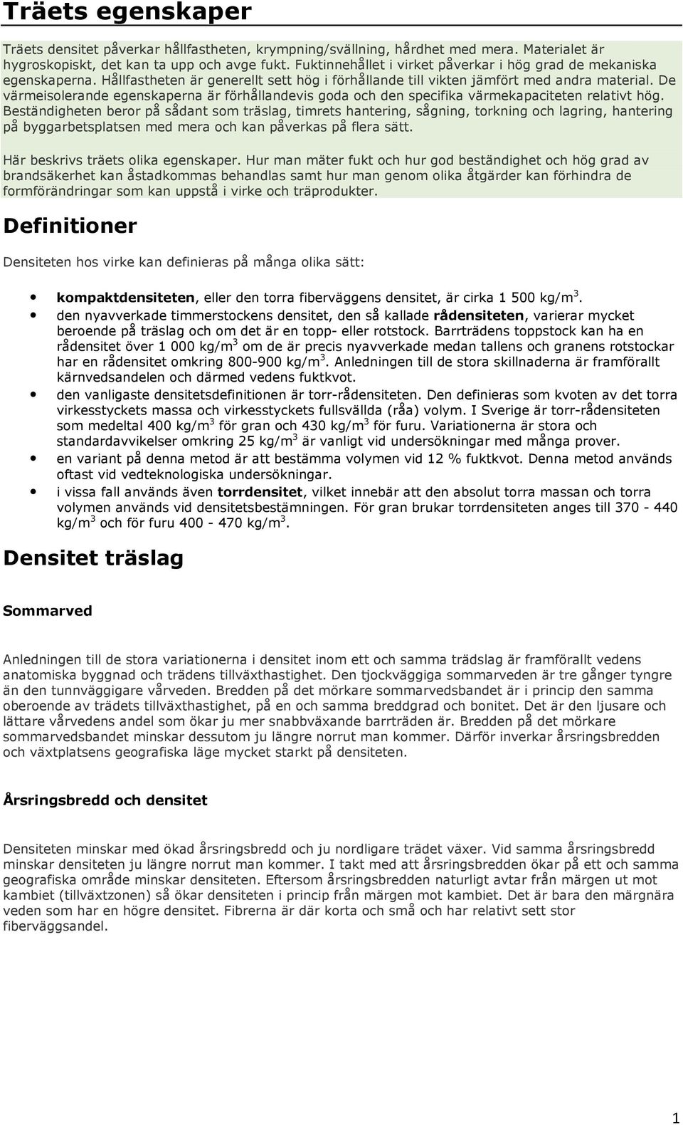 De värmeisolerande egenskaperna är förhållandevis goda och den specifika värmekapaciteten relativt hög.