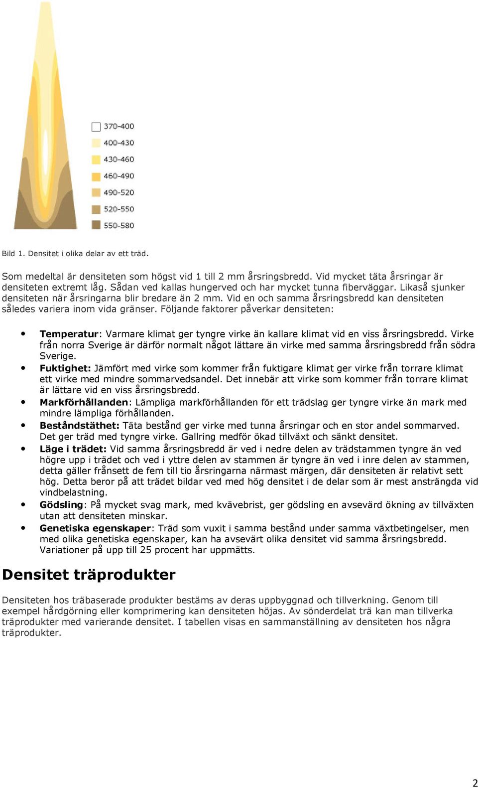 Vid en och samma årsringsbredd kan densiteten således variera inom vida gränser.