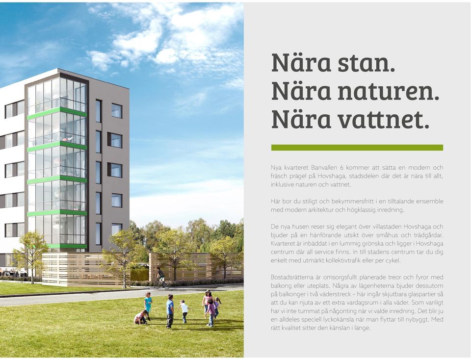 De nya husen reser sig elegant över villastaden Hovshaga och bjuder på en hänförande utsikt över småhus och trädgårdar.