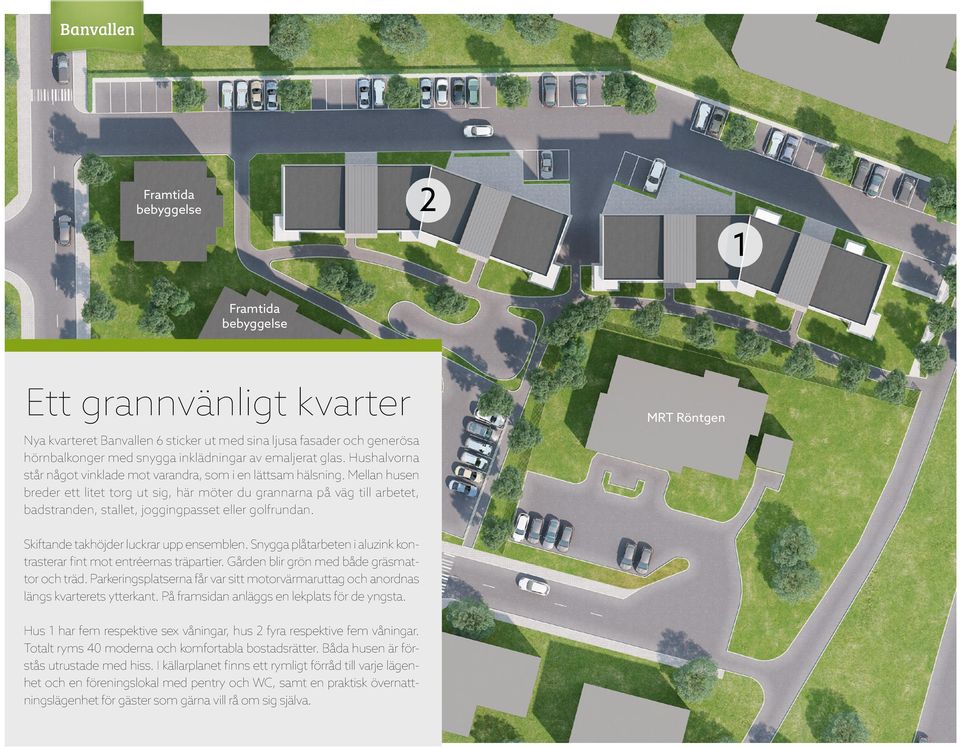 Mellan husen breder ett litet torg ut sig, här möter du grannarna på väg till arbetet, badstranden, stallet, joggingpasset eller golfrundan. MRT Röntgen Skiftande takhöjder luckrar upp ensemblen.