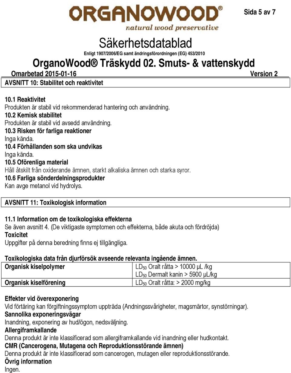 10.5 Oförenliga material Håll åtskilt från oxiderande ämnen, starkt alkaliska ämnen och starka syror. 10.6 Farliga sönderdelningsprodukter Kan avge metanol vid hydrolys.