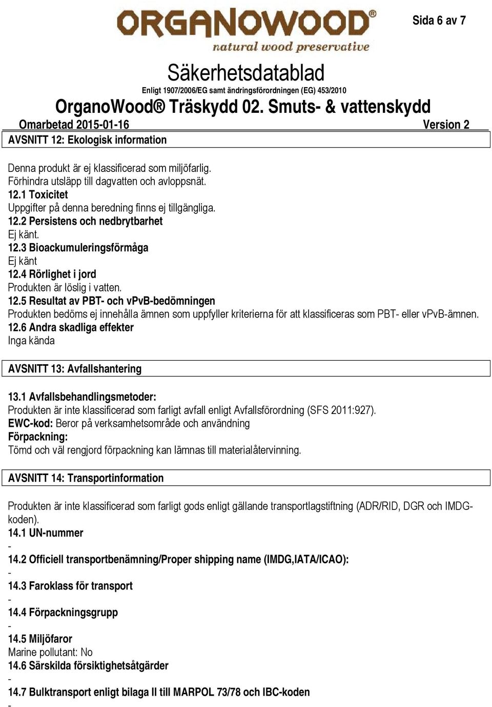 4 Rörlighet i jord Produkten är löslig i vatten. 12.5 Resultat av PBT och vpvbbedömningen Produkten bedöms ej innehålla ämnen som uppfyller kriterierna för att klassificeras som PBT eller vpvbämnen.