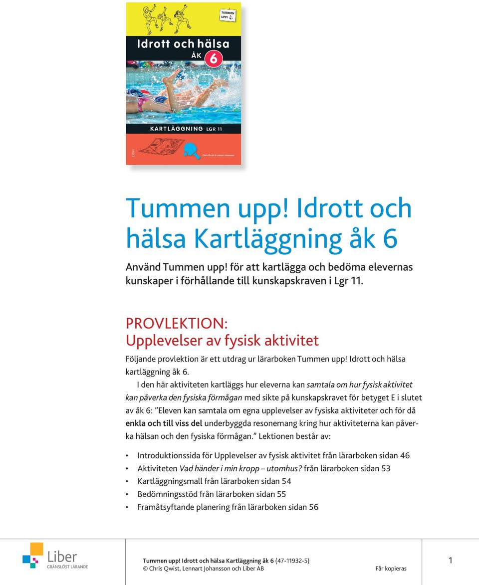 I den här aktiviteten kartläggs hur eleverna kan samtala om hur fysisk aktivitet kan påverka den fysiska förmågan med sikte på kunskapskravet för betyget E i slutet av åk 6: Eleven kan samtala om