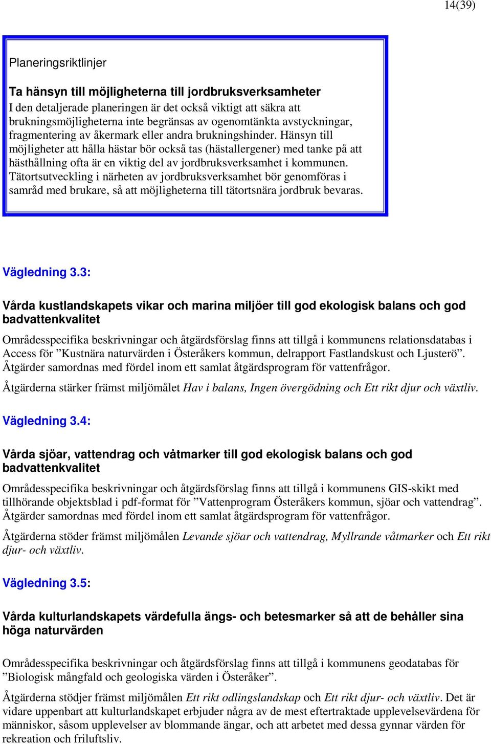 Hänsyn till möjligheter att hålla hästar bör också tas (hästallergener) med tanke på att hästhållning ofta är en viktig del av jordbruksverksamhet i kommunen.