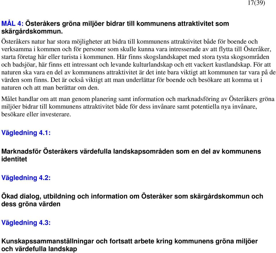 starta företag här eller turista i kommunen. Här finns skogslandskapet med stora tysta skogsområden och badsjöar, här finns ett intressant och levande kulturlandskap och ett vackert kustlandskap.