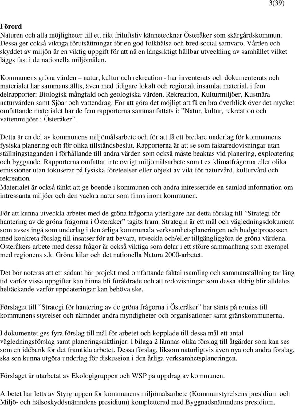Kommunens gröna värden natur, kultur och rekreation - har inventerats och dokumenterats och materialet har sammanställts, även med tidigare lokalt och regionalt insamlat material, i fem delrapporter: