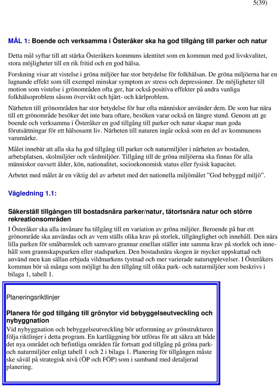 De gröna miljöerna har en lugnande effekt som till exempel minskar symptom av stress och depressioner.