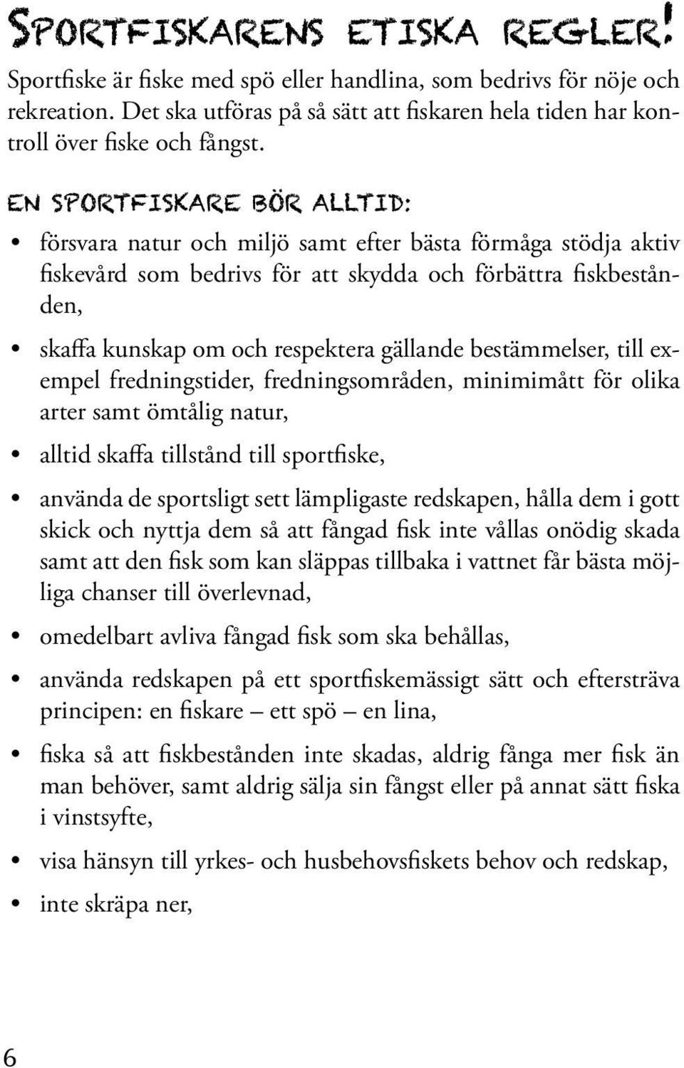 bestämmelser, till exempel fredningstider, fredningsområden, minimimått för olika arter samt ömtålig natur, alltid skaffa tillstånd till sportfiske, använda de sportsligt sett lämpligaste redskapen,