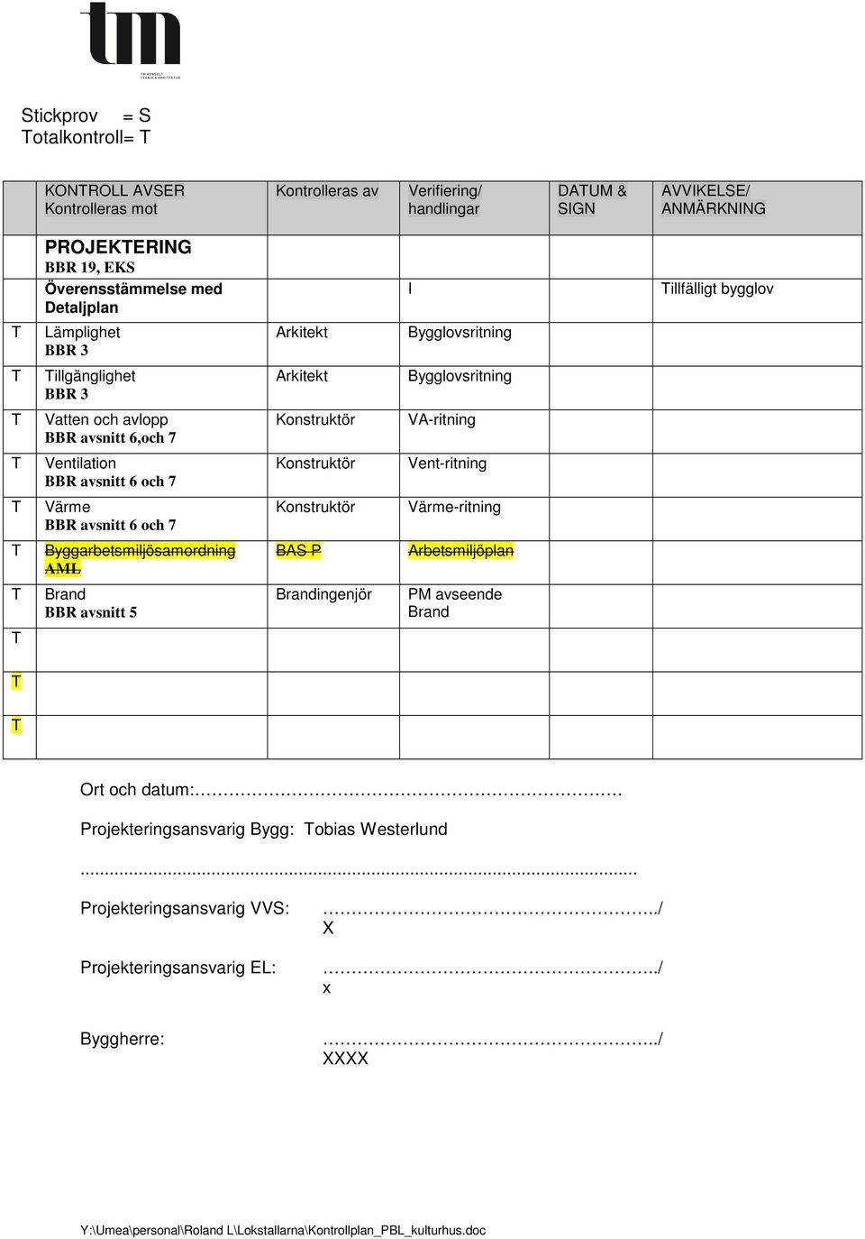 VA-ritning Ventilation BBR avsnitt 6 och 7 Konstruktör Vent-ritning Värme BBR avsnitt 6 och 7 Konstruktör Värme-ritning Byggarbetsmiljösamordning AML BAS P Arbetsmiljöplan