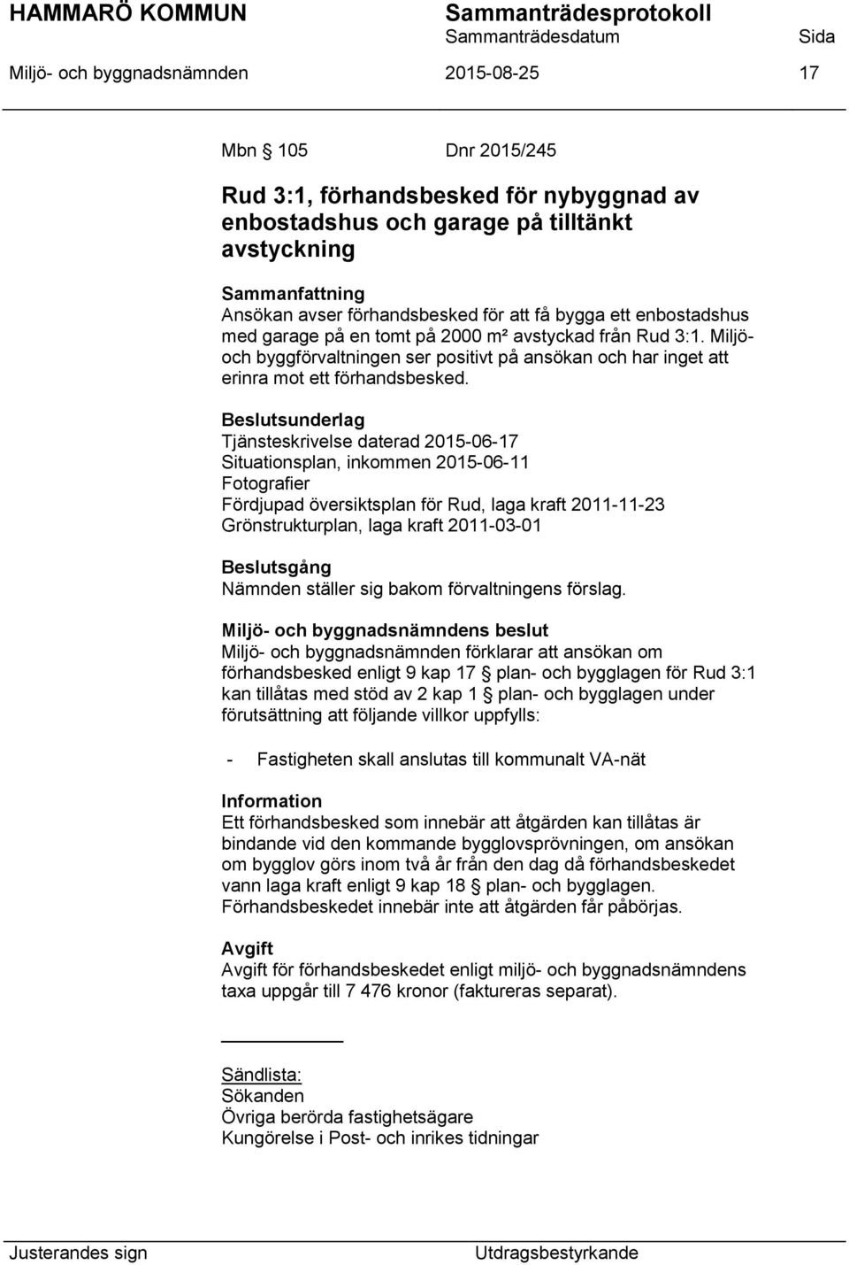 Tjänsteskrivelse daterad 2015-06-17 Situationsplan, inkommen 2015-06-11 Fotografier Fördjupad översiktsplan för Rud, laga kraft 2011-11-23 Grönstrukturplan, laga kraft 2011-03-01 Miljö- och
