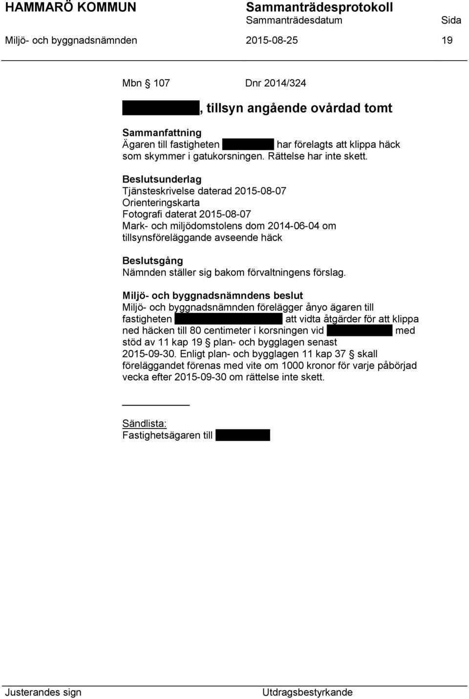 Tjänsteskrivelse daterad 2015-08-07 Orienteringskarta Fotografi daterat 2015-08-07 Mark- och miljödomstolens dom 2014-06-04 om tillsynsföreläggande avseende häck Miljö- och byggnadsnämnden
