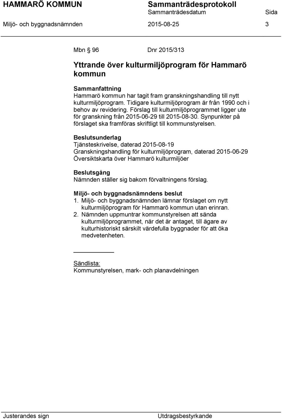 Synpunkter på förslaget ska framföras skriftligt till kommunstyrelsen.
