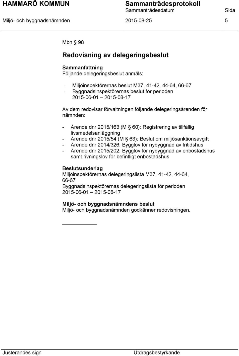 Ärende dnr 2015/54 (M 63): Beslut om miljösanktionsavgift - Ärende dnr 2014/326: Bygglov för nybyggnad av fritidshus - Ärende dnr 2015/202: Bygglov för nybyggnad av enbostadshus samt rivningslov för