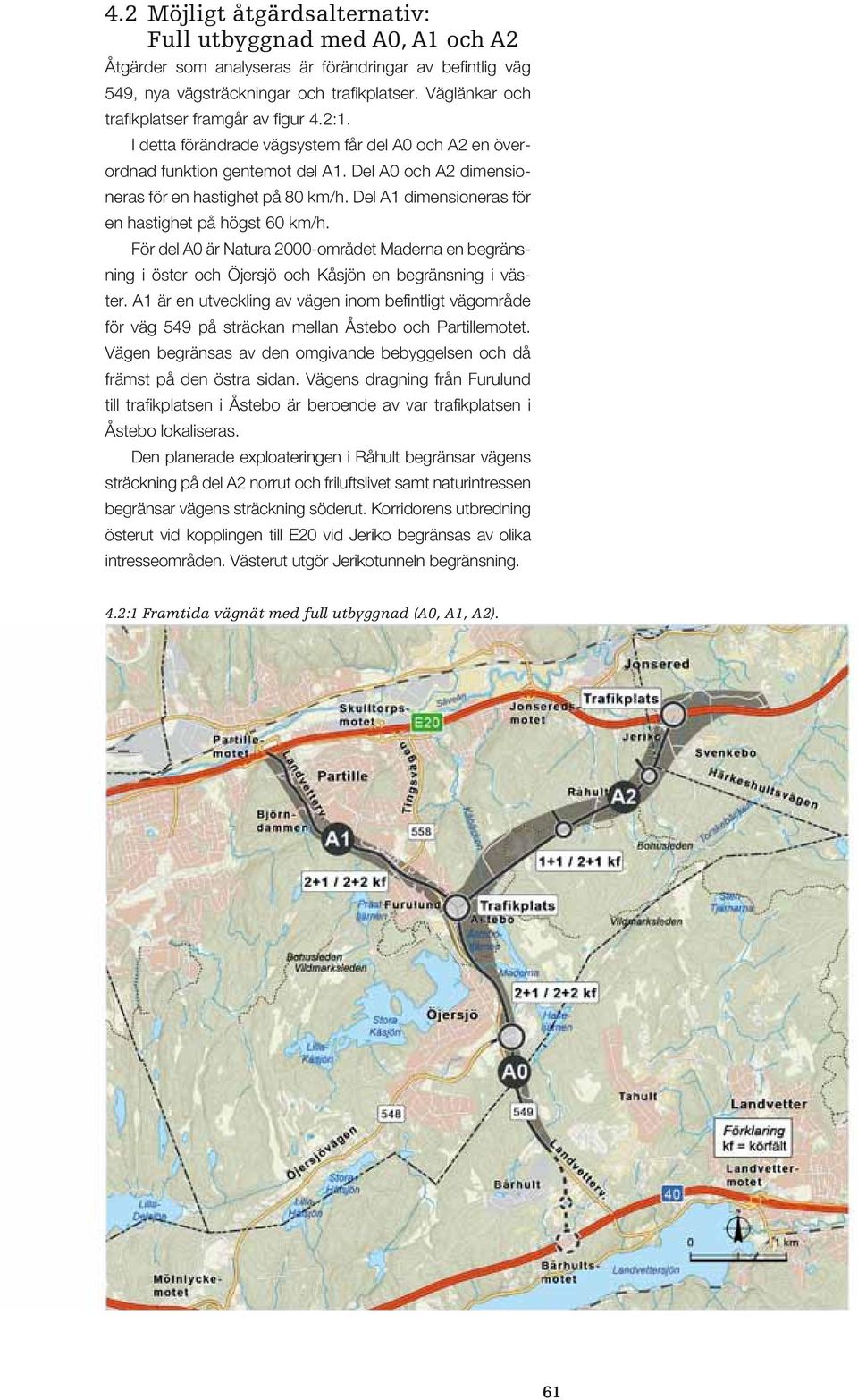 Del A1 dimensioneras för en hastighet på högst 60 km/h. För del A0 är Natura 2000-området Maderna en begränsning i öster och Öjersjö och Kåsjön en begränsning i väster.