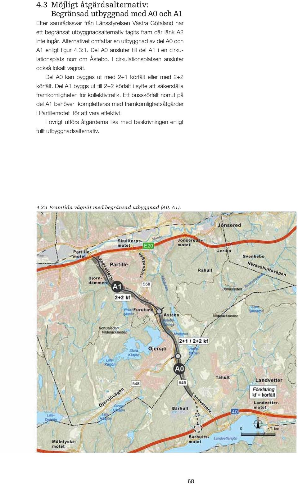 Del A0 kan byggas ut med 2+1 körfält eller med 2+2 körfält. Del A1 byggs ut till 2+2 körfält i syfte att säkerställa framkomligheten för kollektivtrafik.