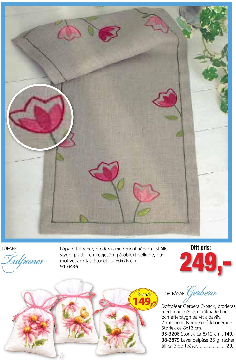 91-0436 Ditt pris: 249,- 3-pack 149,- Doftpåsar Gerbera Doftpåsar Gerbera 3-pack, broderas med moulinégarn i