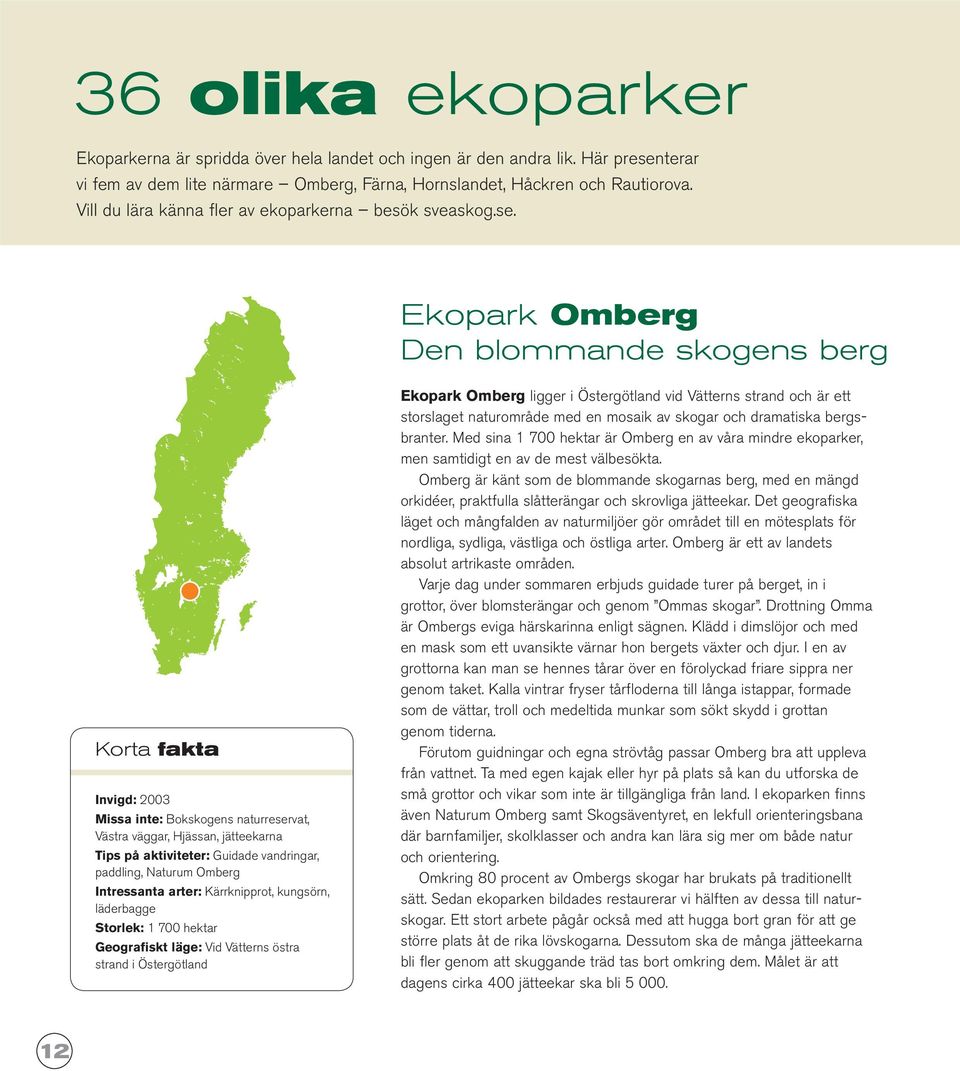 Ekopark Omberg Den blommande skogens berg Korta fakta Invigd: 2003 Missa inte: Bokskogens naturreservat, Västra väggar, Hjässan, jätteekarna Tips på aktiviteter: Guidade vandringar, paddling, Naturum