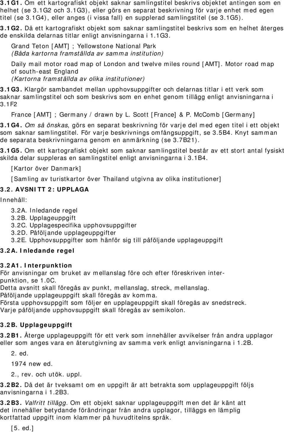 Då ett kartografiskt objekt som saknar samlingstitel beskrivs som en helhet återges de enskilda delarnas titlar enligt anvisningarna i 1.1G3.
