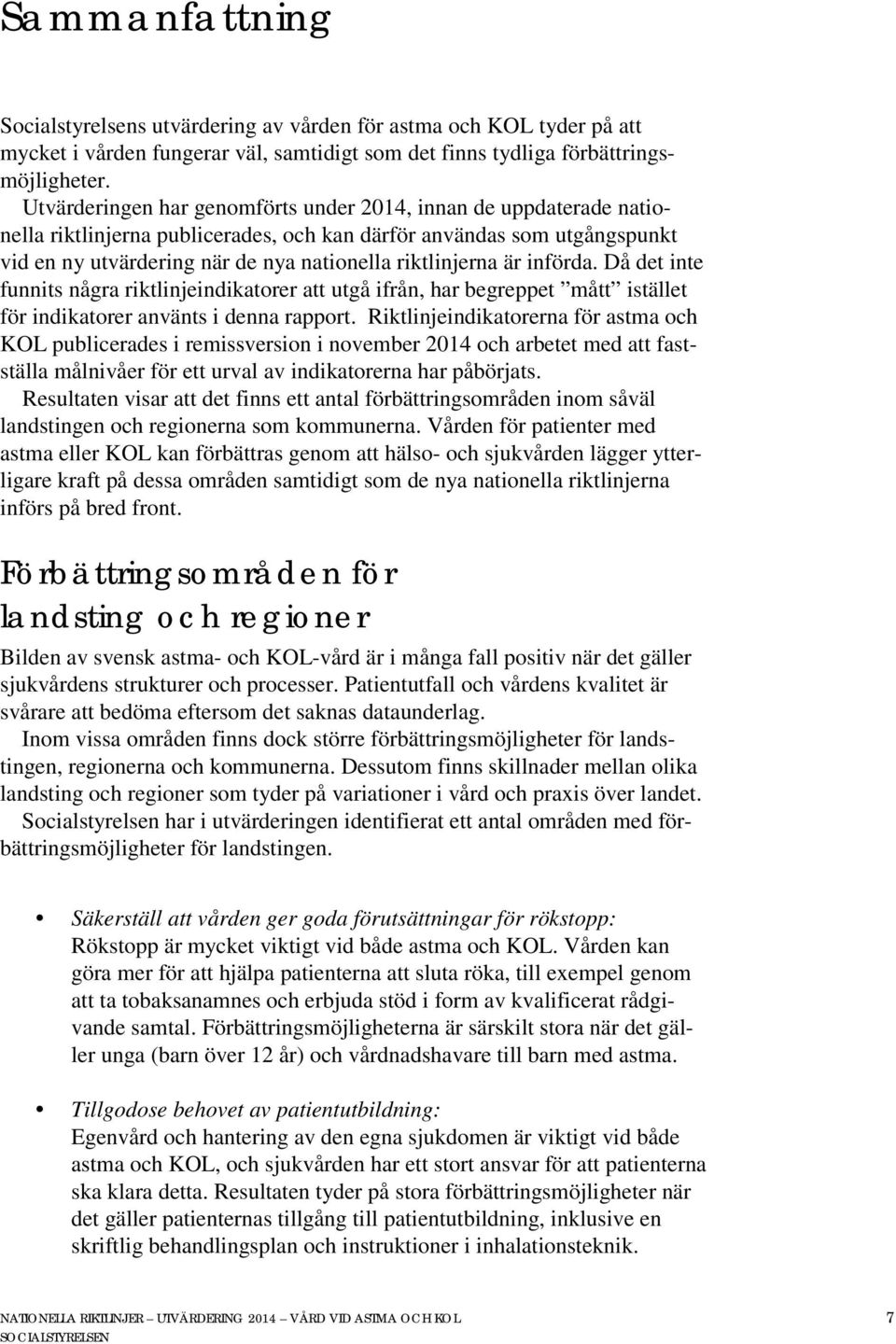 är införda. Då det inte funnits några riktlinjeindikatorer att utgå ifrån, har begreppet mått istället för indikatorer använts i denna rapport.