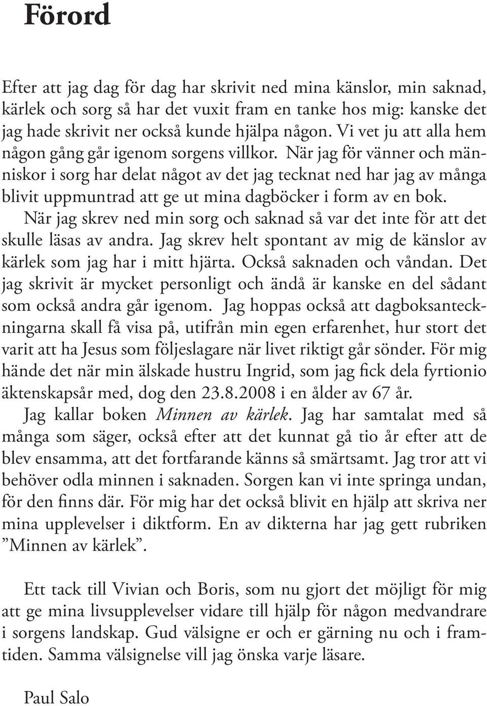 När jag för vänner och människor i sorg har delat något av det jag tecknat ned har jag av många blivit uppmuntrad att ge ut mina dagböcker i form av en bok.