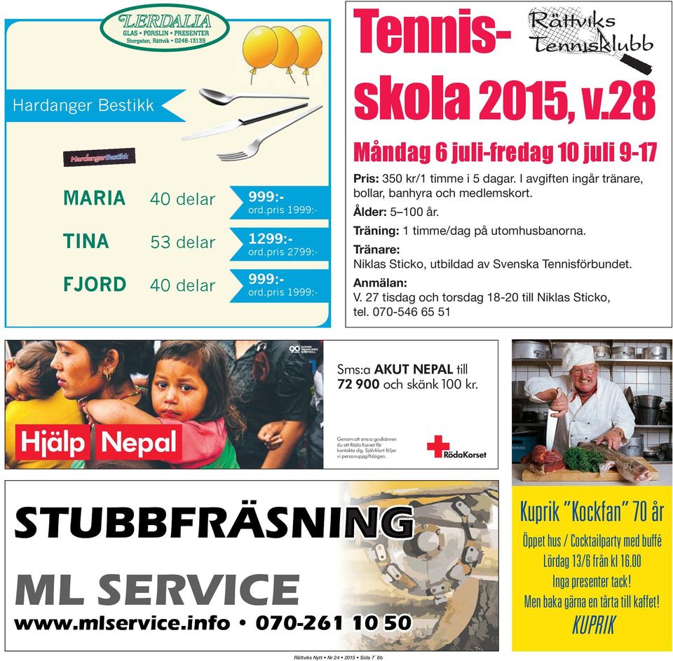 Tränare: Niklas Sticko, utbildad av Svenska Tennisförbundet. Anmälan: V. 27 tisdag och torsdag 18-20 till Niklas Sticko, tel. 070-546 65 51 Sms:a AKUT NEPAL till 72 900 och skänk 100 kr.