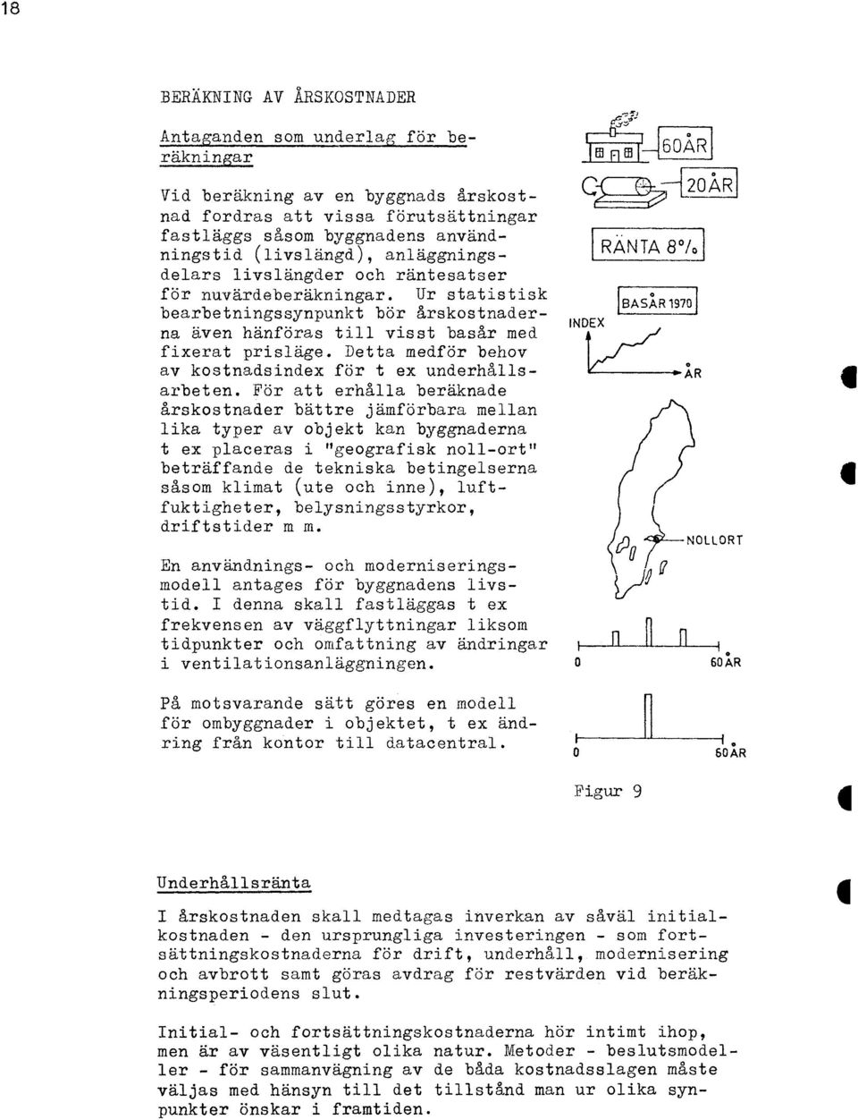 nuvärdeberäkningar. Ur saisisk BASAR 974 bearbeningssynpunk bör årskosnader- INDEX na även hänföras ill viss basår med fixera prisläge. Dea medför behov av kosnadsindex för ex underhålls- ÅR arbeen.