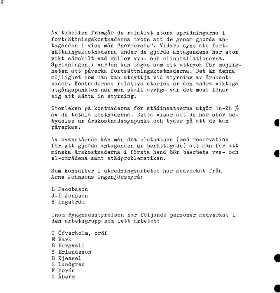 Spridningen i värden kan agas som e uryck för möjligheen a påverka forsäningskosnaderna. De är denna möjlighe som man kan unyja vid surrning av årskosnader.