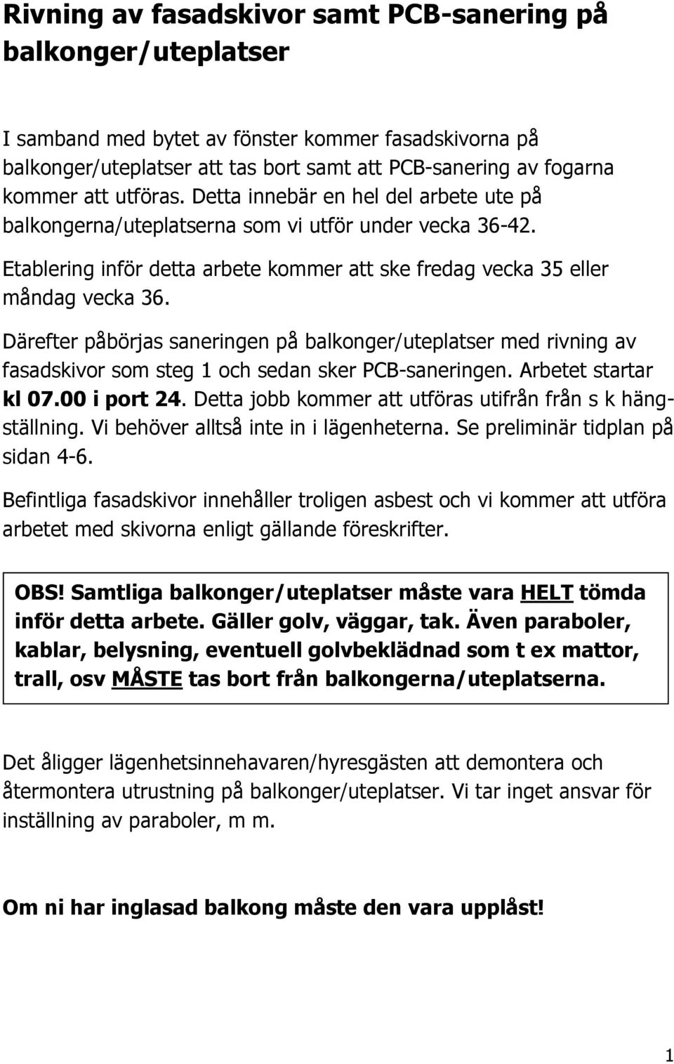Därefter påbörjas saneringen på balkonger/uteplatser med rivning av fasadskivor som steg 1 och sedan sker PCB-saneringen. Arbetet startar kl 07.00 i port 24.