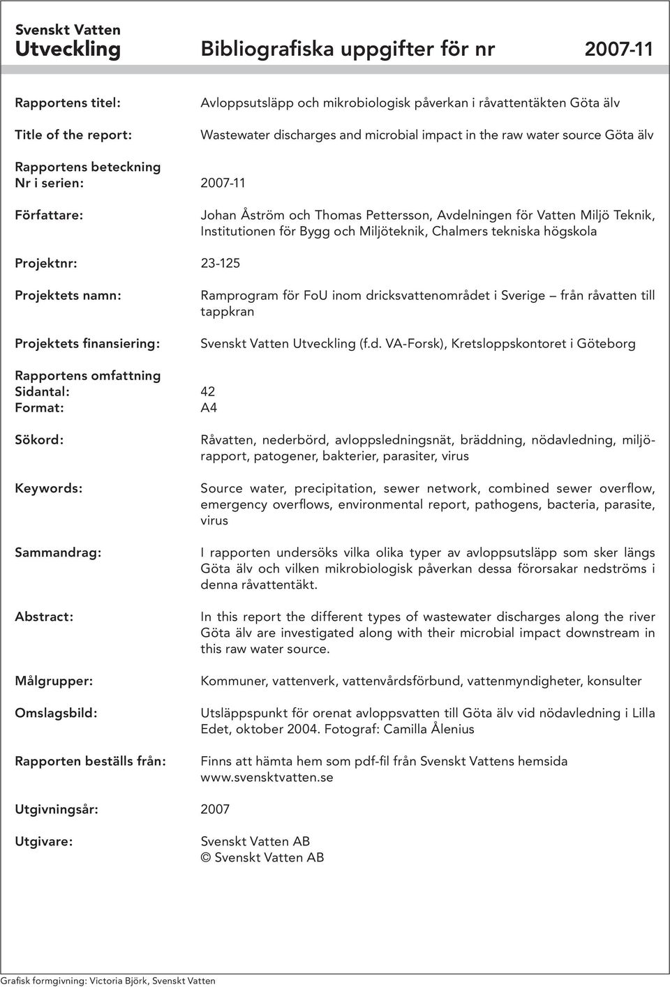 Bygg och Miljöteknik, Chalmers tekniska högskola Projektnr: 23-125 Projektets namn: Projektets finansiering: Ramprogram för FoU inom dricksvattenområdet i Sverige från råvatten till tappkran Svenskt