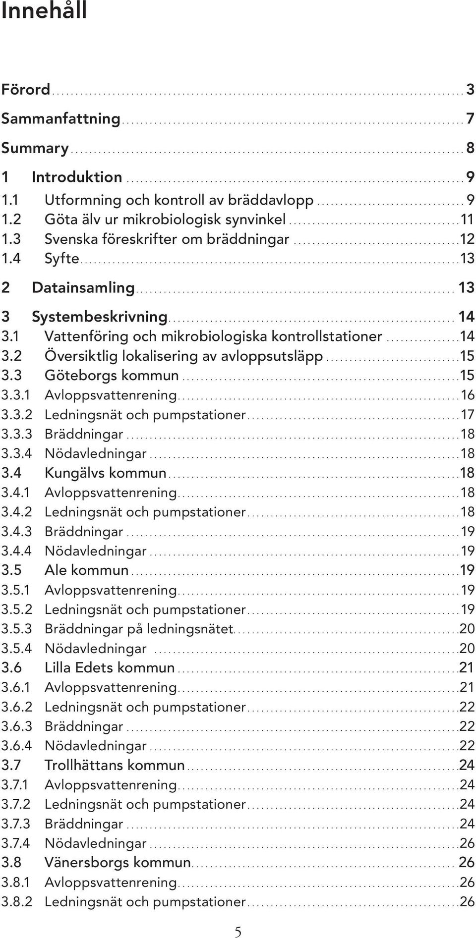 1 Vattenföring och mikro biologiska kontrollstationer................14 3.2 Översiktlig lokalisering av avloppsutsläpp.............................15 3.3 Göteborgs kommun............................................................15 3.3.1 Avloppsvattenrening.