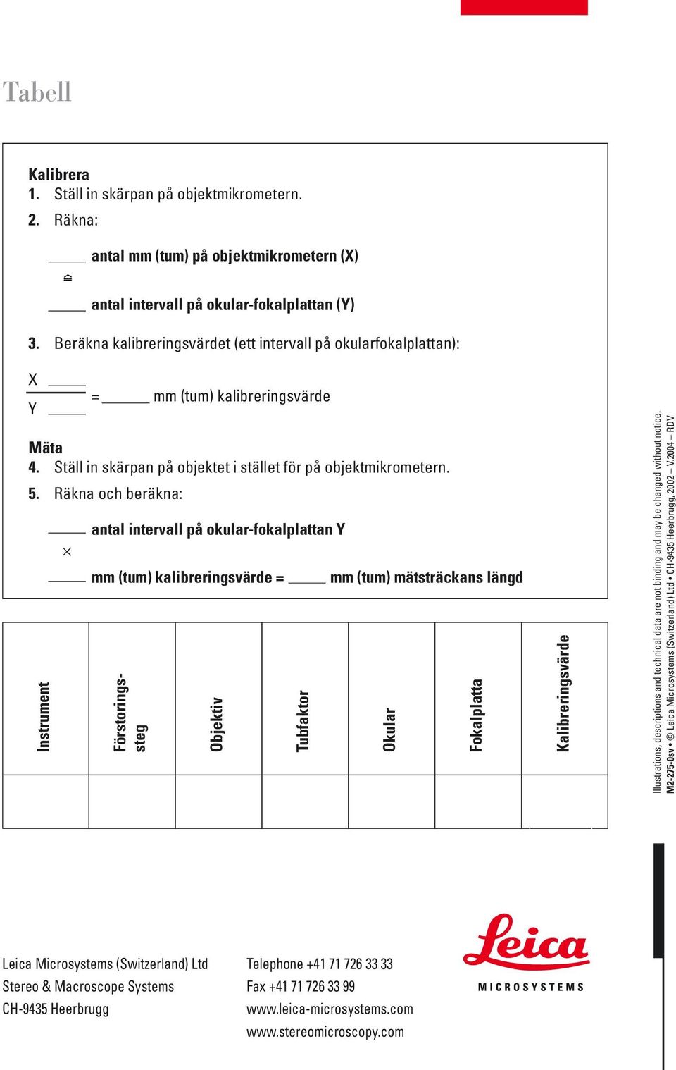 Räkna och beräkna: antal intervall på okular-fokalplattan Y mm (tum) kalibreringsvärde = Förstoringssteg Objektiv Tubfaktor mm (tum) mätsträckans längd Okular Fokalplatta Kalibreringsvärde