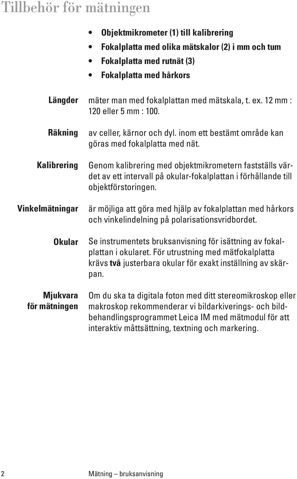 inom ett bestämt område kan göras med fokalplatta med nät. Genom kalibrering med objektmikrometern fastställs värdet av ett intervall på okular-fokalplattan i förhållande till objektförstoringen.
