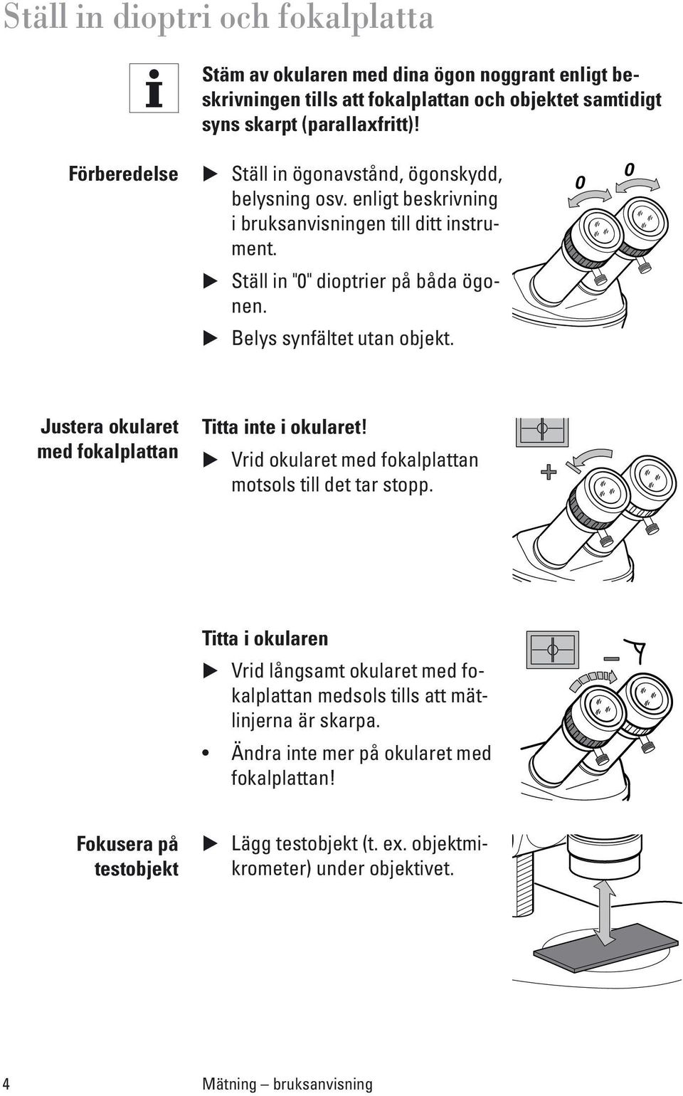 Belys synfältet utan objekt. 0 0 Justera okularet med fokalplattan Titta inte i okularet! Vrid okularet med fokalplattan motsols till det tar stopp.