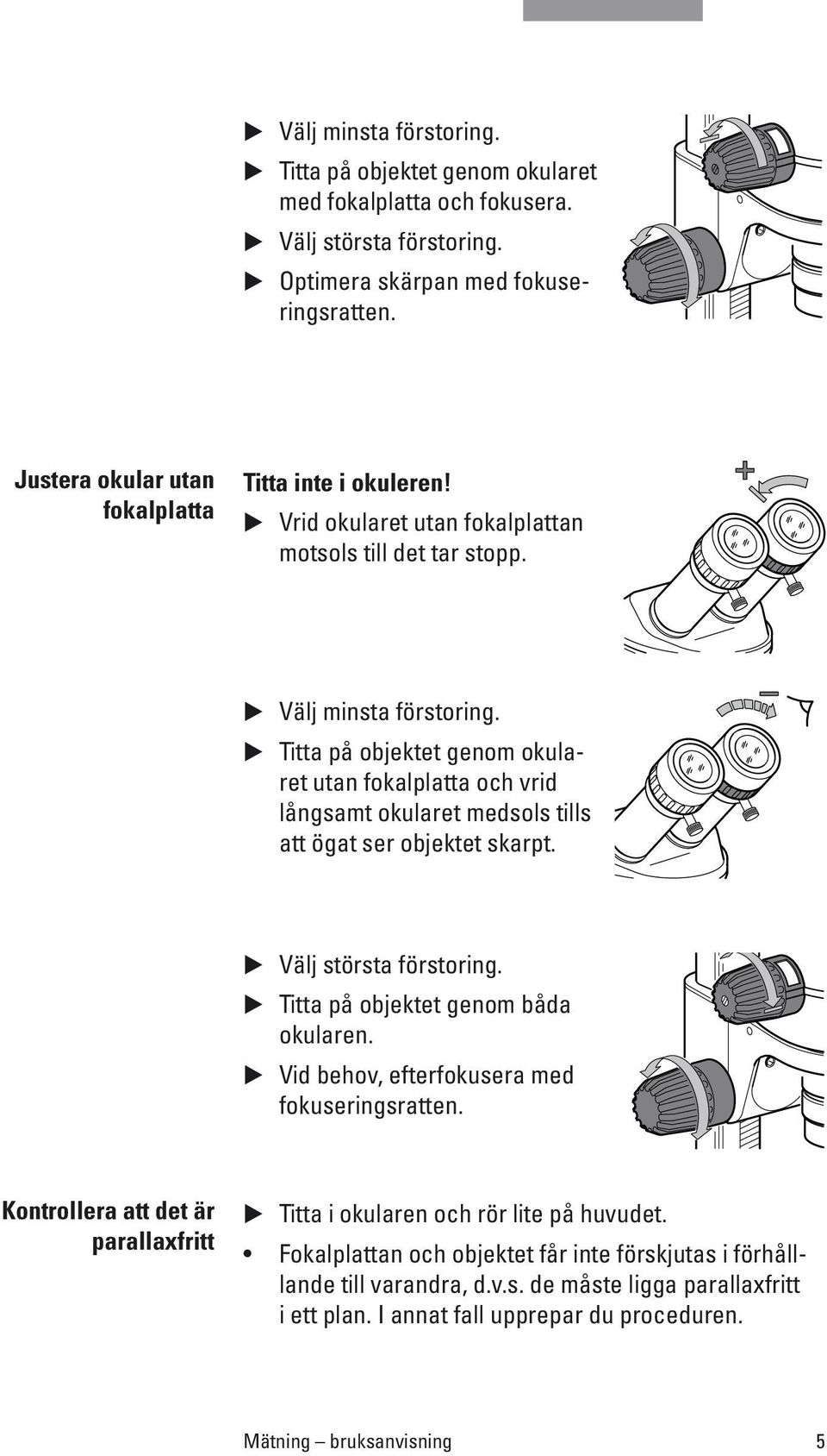 Titta på objektet genom okularet utan fokalplatta och vrid långsamt okularet medsols tills att ögat ser objektet skarpt. Välj största förstoring. Titta på objektet genom båda okularen.