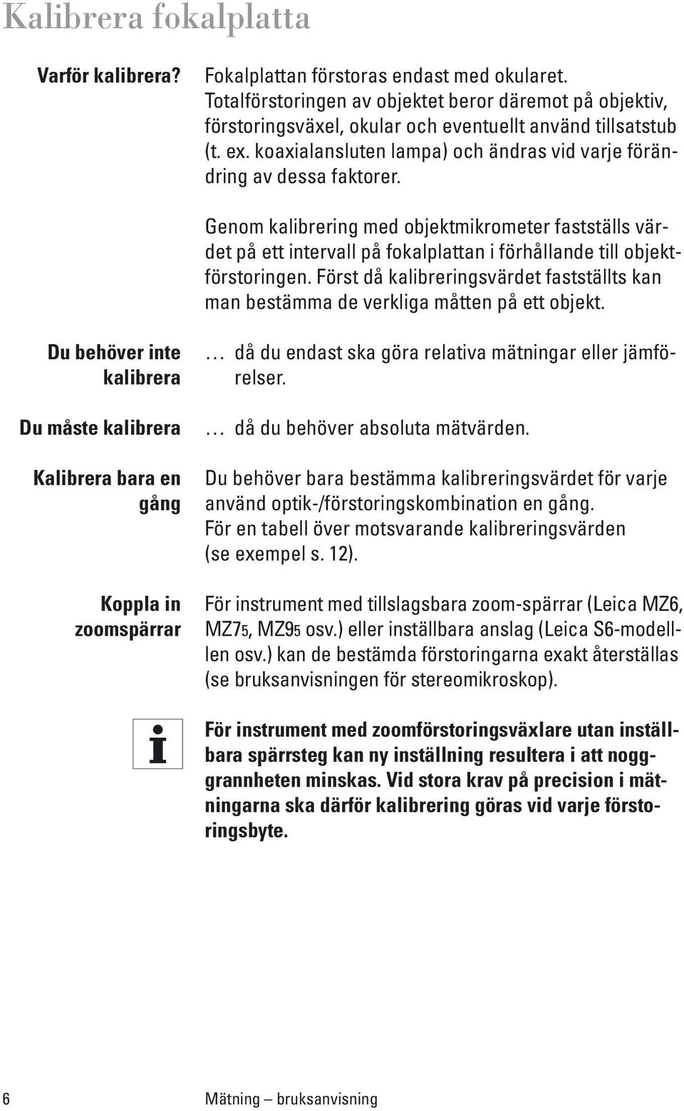 Genom kalibrering med objektmikrometer fastställs värdet på ett intervall på fokalplattan i förhållande till objektförstoringen.