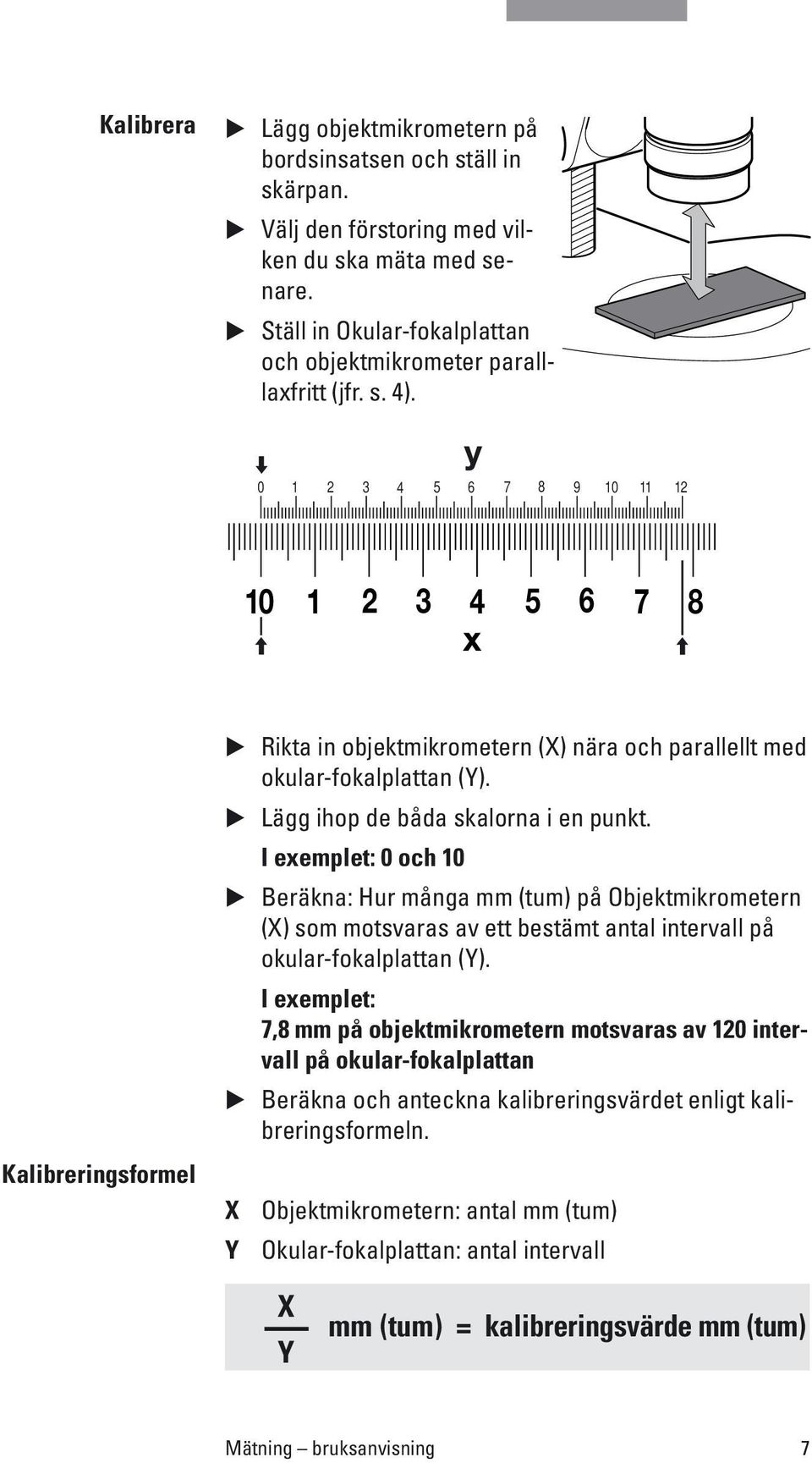 I exemplet: 0 och 10 Beräkna: Hur många mm (tum) på Objektmikrometern (X) som motsvaras av ett bestämt antal intervall på okular-fokalplattan (Y).