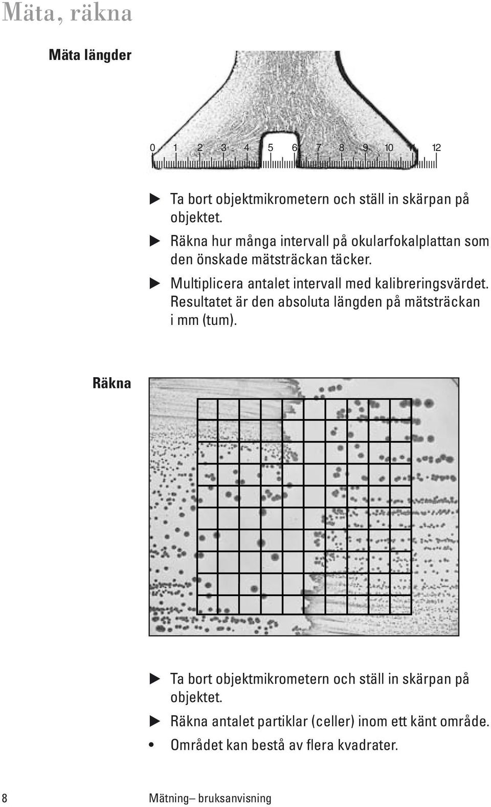 Multiplicera antalet intervall med kalibreringsvärdet. Resultatet är den absoluta längden på mätsträckan i mm (tum).
