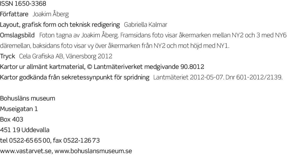 Tryck Cela Grafiska AB, Vänersborg 2012 Kartor ur allmänt kartmaterial, Lantmäteriverket medgivande 90.