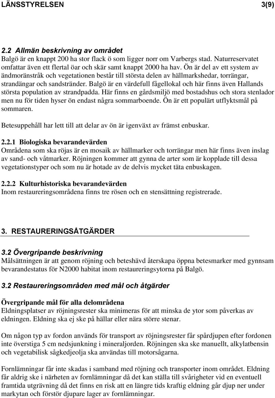 Ön är del av ett system av ändmoränstråk och vegetationen består till största delen av hällmarkshedar, torrängar, strandängar och sandstränder.