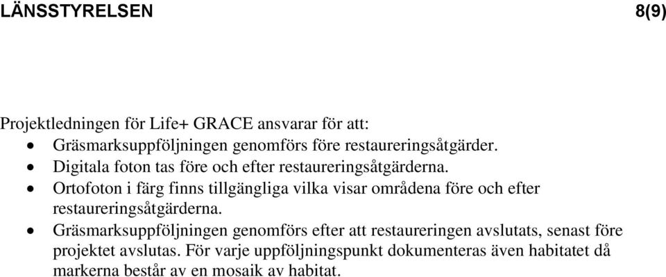 Ortofoton i färg finns tillgängliga vilka visar områdena före och efter restaureringsåtgärderna.