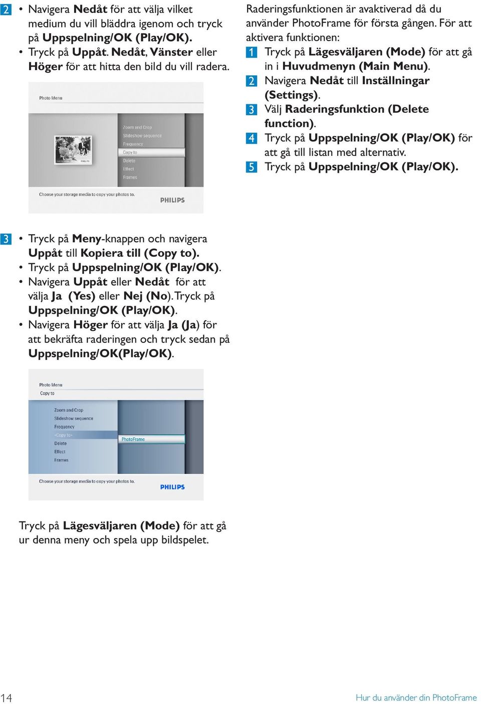 2 Navigera Nedåt till Inställningar (Settings). 3 Välj Raderingsfunktion (Delete function). 4 Tryck på Uppspelning/OK (Play/OK) för att gå till listan med alternativ.