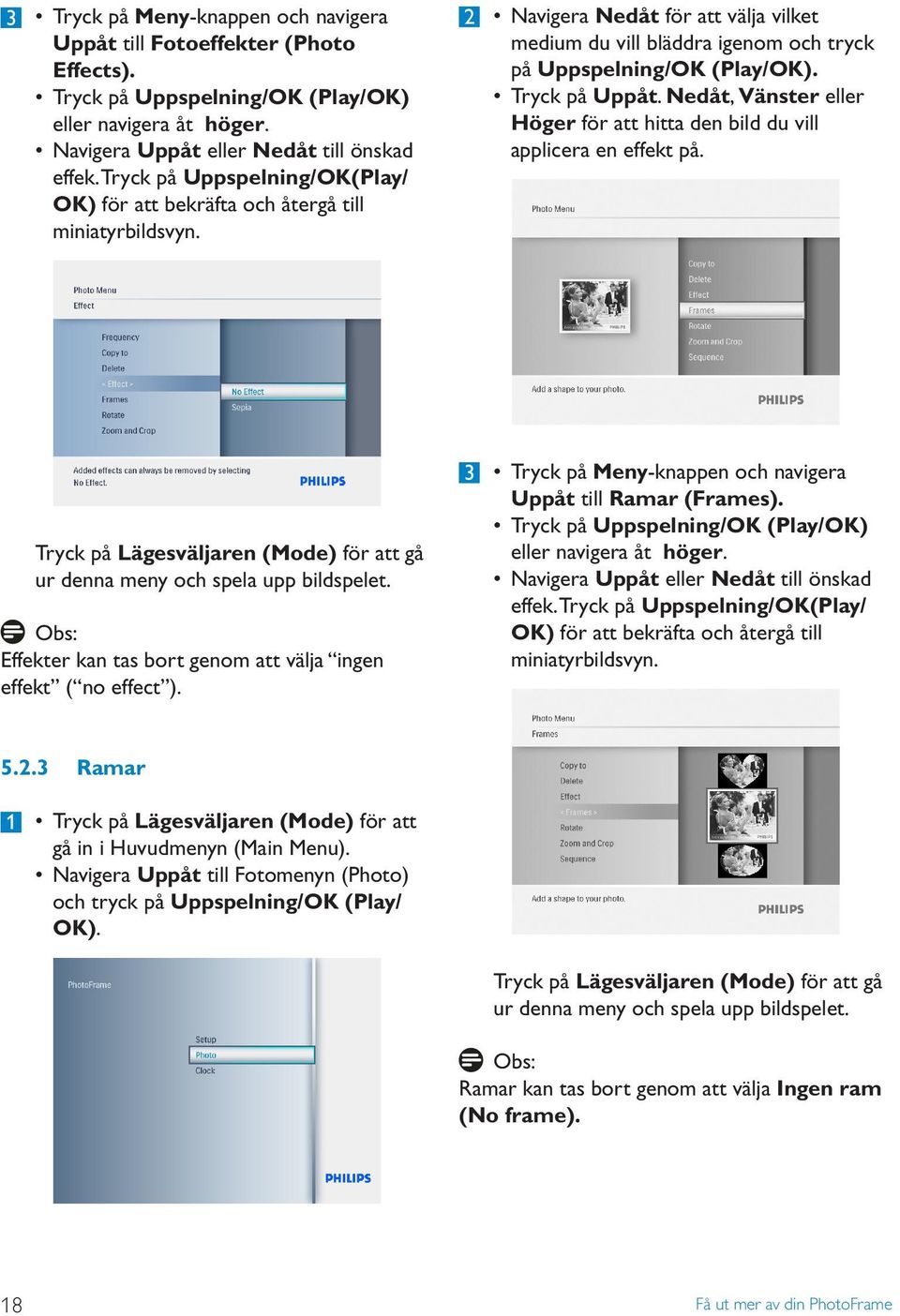 Tryck på Uppåt. Nedåt, Vänster eller Höger för att hitta den bild du vill applicera en effekt på. Tryck på Lägesväljaren (Mode) för att gå ur denna meny och spela upp bildspelet.