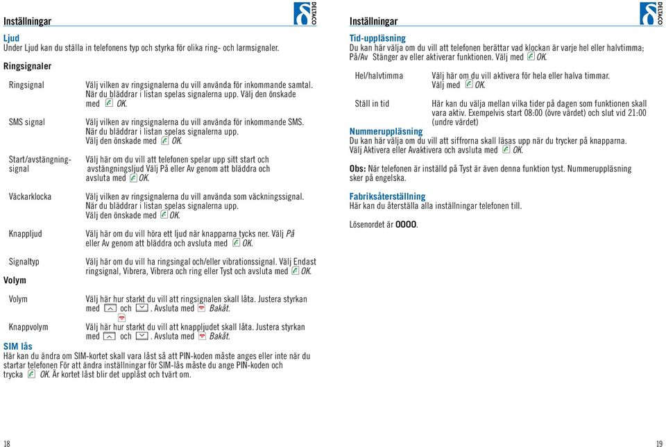 Välj vilken av ringsignalerna du vill använda för inkommande SMS. När du bläddrar i listan spelas signalerna upp. Välj den önskade med OK.