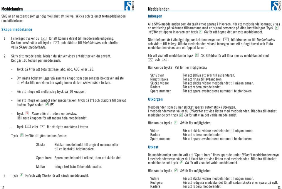 Det går 160 tecken per meddelande. - Tryck på # för att byta textläge; abc, Abc, ABC, eller 123.