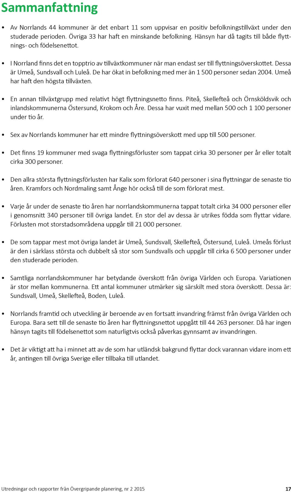 De har ökat in befolkning med mer än 1 500 personer sedan 2004. Umeå har haft den högsta tillväxten. En annan tillväxtgrupp med relativt högt flyttningsnetto finns.