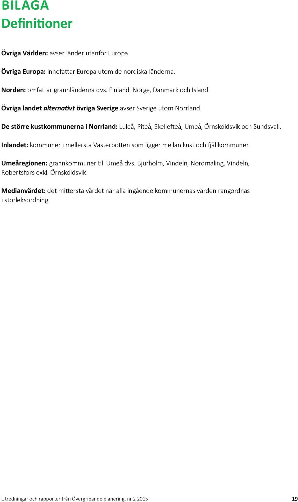 De större kustkommunerna i Norrland: Luleå, Piteå, Skellefteå, Umeå, Örnsköldsvik och Sundsvall.