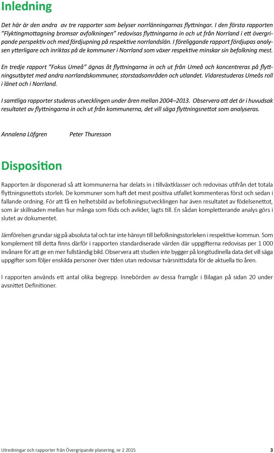 I föreliggande rapport fördjupas analysen ytterligare och inriktas på de kommuner i Norrland som växer respektive minskar sin befolkning mest.